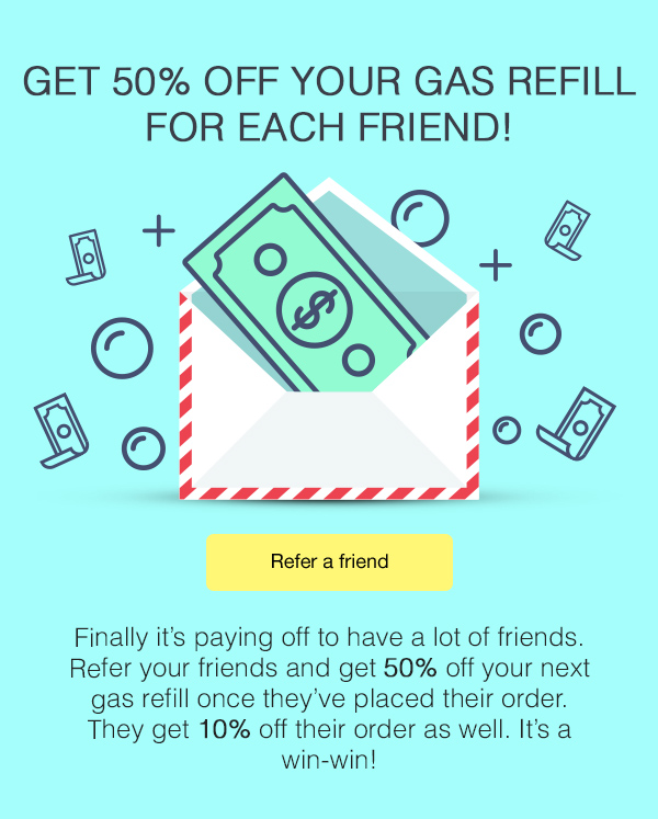 REFER A FRIEND AND GET 50% OFF YOUR NEXT GAS REFILL!