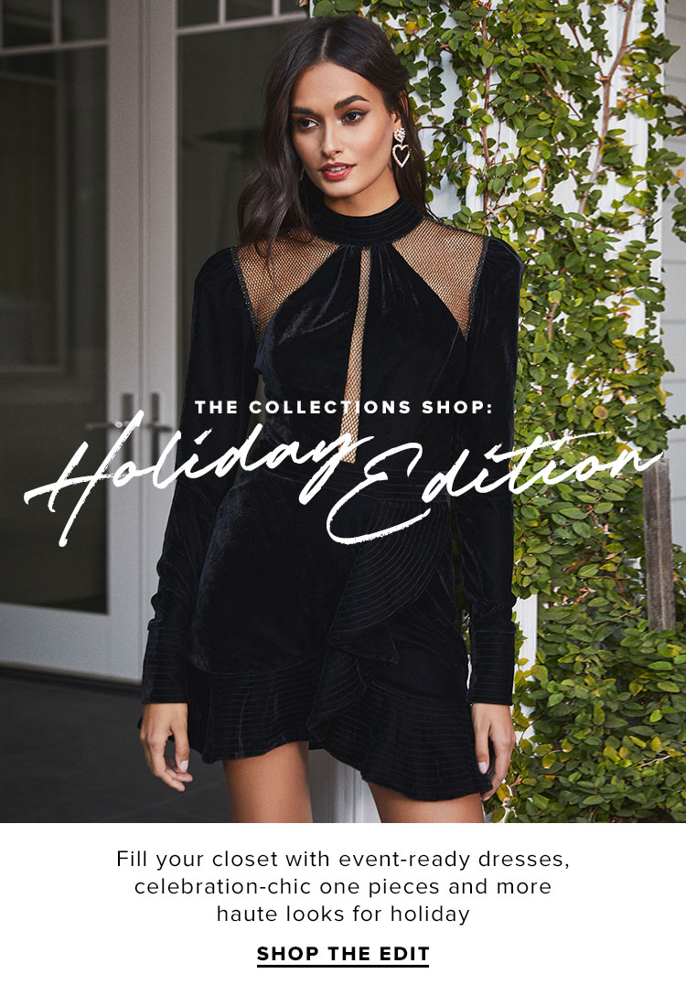The Collections Shop: Holiday Edition. Fill your closet with event-ready dresses, celebration-chic one pieces and more haute looks for holiday. SHOP THE EDIT