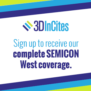 3DInCites | Sign up to receive our complete SEMICON West coverage.