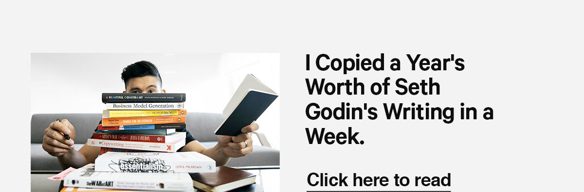 Click here to read our latest blog post from Matthew Encina, where he shares what he learned copying a year''s worth of Seth Godin''s writing in a week.
