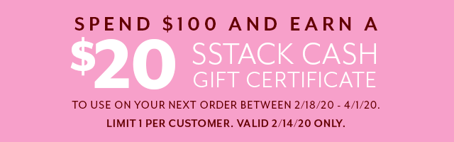 Our final day of love: earn a $20 SSTACK Cash gift certificate when you spend $100+. Valid today only, limit 1 per order.. 