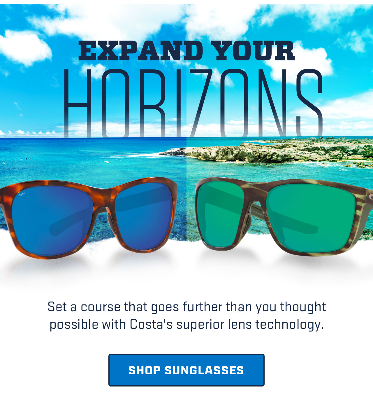 

EXPAND YOUR HORIZONS

Set a course that goes further than you thought
possible with Costa''s superior lens technology.

[ SHOP SUNGLASSES ]



									