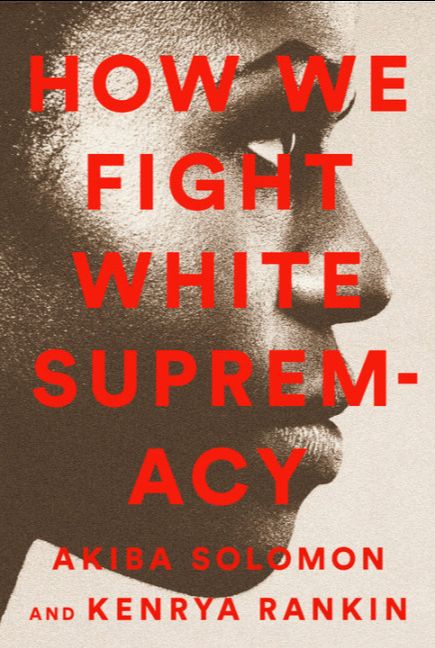 How We Fight White Supremacy by Akiba Solomon & Kenrya Rankin