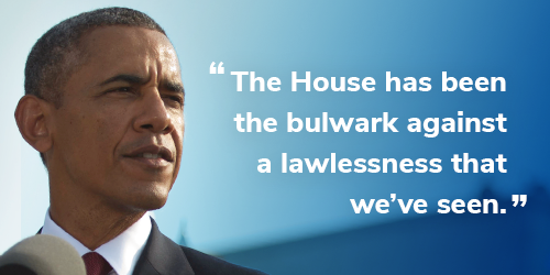President Barack Obama: "The House has been the bulwark against a lawlessness that we''ve seen."
