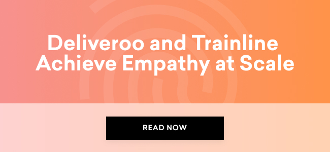 Deliveroo and Trainline Achieve Empathy at Scale
