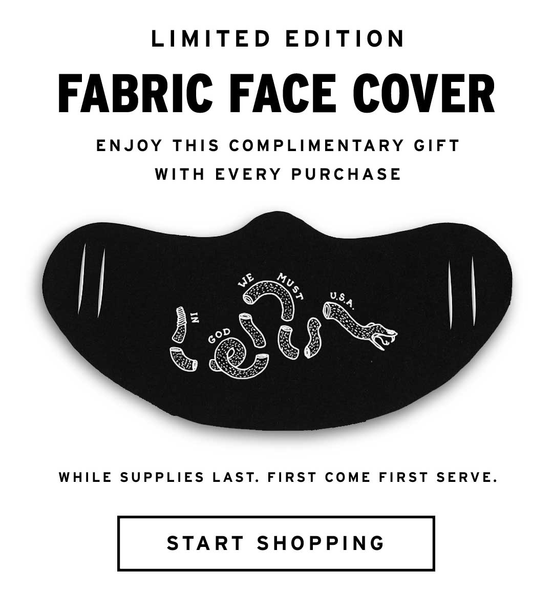 Limited edition fabric facemask with any purchase. while supplies last. 