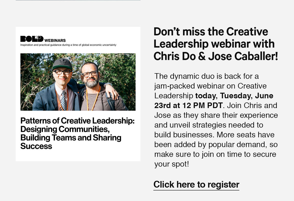 Click here to register for a Creative Leadership webinar with Chris Do & Jose Caballer. Join us today at 12PM PDT.