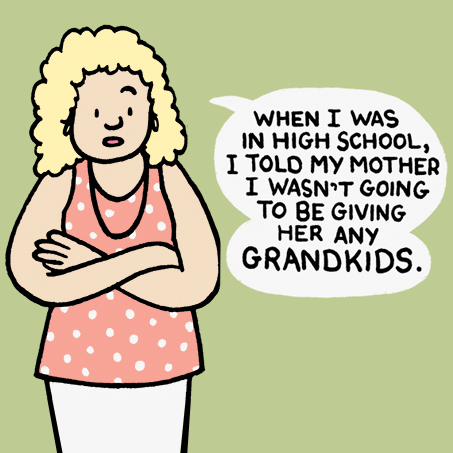 Comic of woman saying "When I was in high school I told my mother I wasn''t going to be giving her any grandkids.
