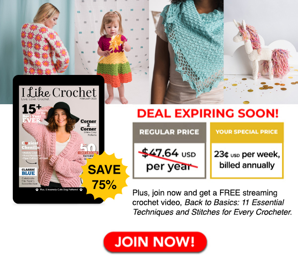  Join I Like Crochet's premium all-access Gold Club for 75% OFF the regular price! For only $0.23 per week, billed annually, enjoy unlimited access to I Like Crochet's magazines, collections, and library of 700+ patterns and tutorials. Plus, join now and get a FREE streaming crochet video! Click here to join now.
