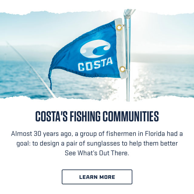 

Costa''s Fishing Communities

Almost 30 years ago, a group of fishermen in Florida had a
goal: to design a pair of sunglasses to help them better 
See What's Out There.

[ LEARN MORE ]


									