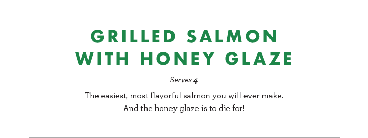 Grilled Salmon with Honey Glaze - Serves 4 - The easiest, most flavorful salmon you will ever make. And the honey glaze is to die for!