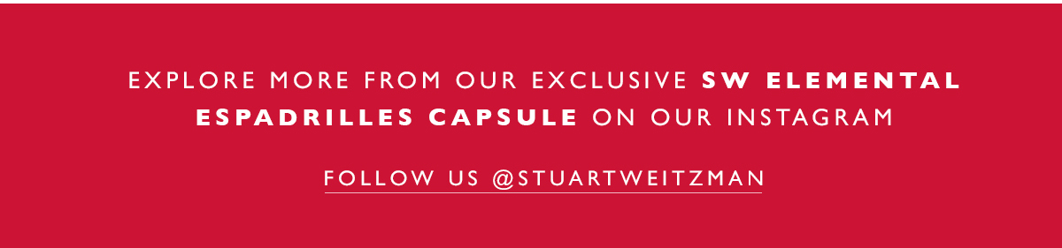 Explore more from our exclusive SW Elemental Espadrilles Capsule on our Instagram. FOLLOW US @STUARTWEITZMAN