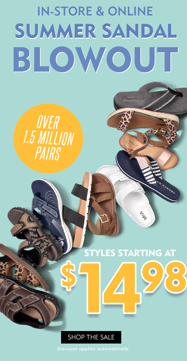 In store and Online Summer Sandal Blowout! Over 1.5 million pairs! Styles starting at $14.98! Shop the sale. Discount applies automatically. 