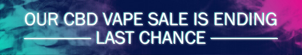 Our CBD Vape Sale is Ending - LAST CHANCE -