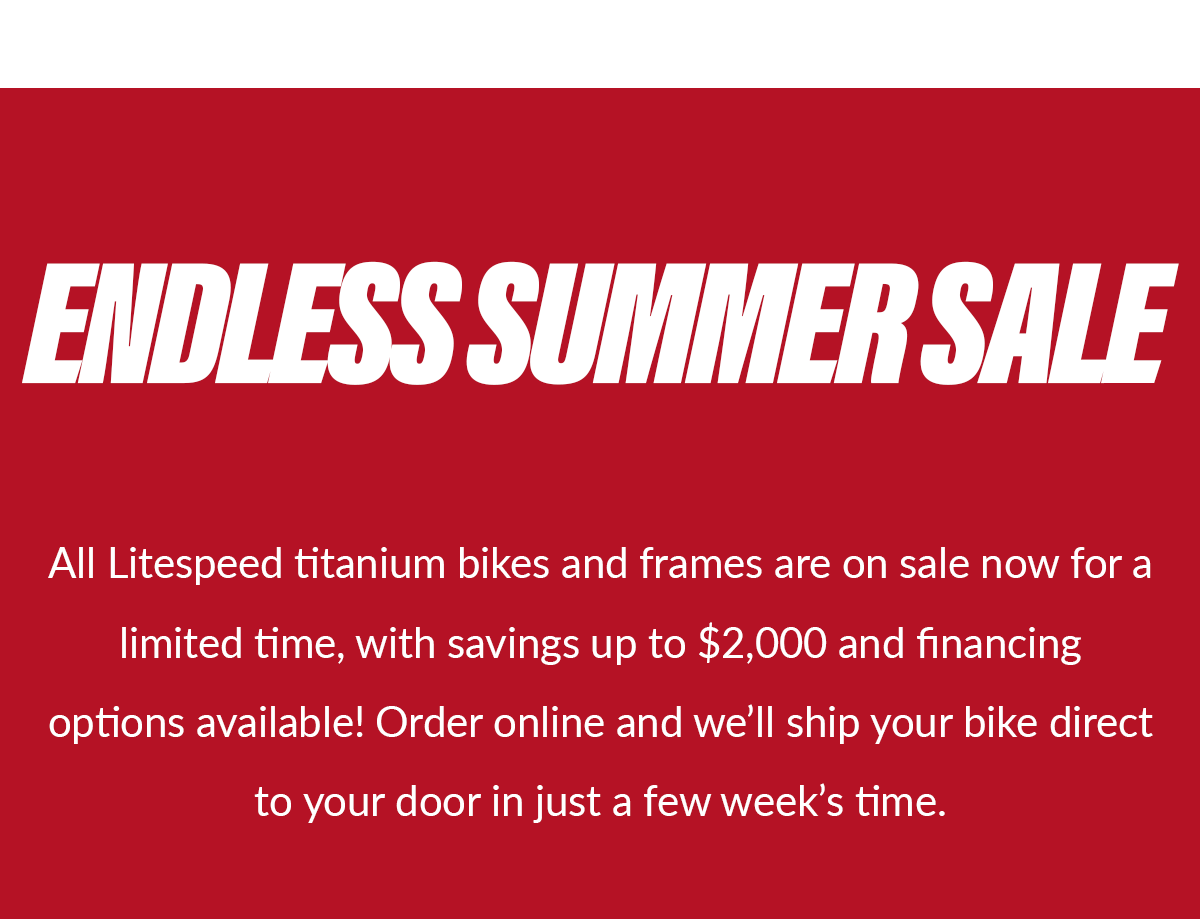 Endless Summer Sale - all Litespeed bikes and frames are on sale now for a limited time!