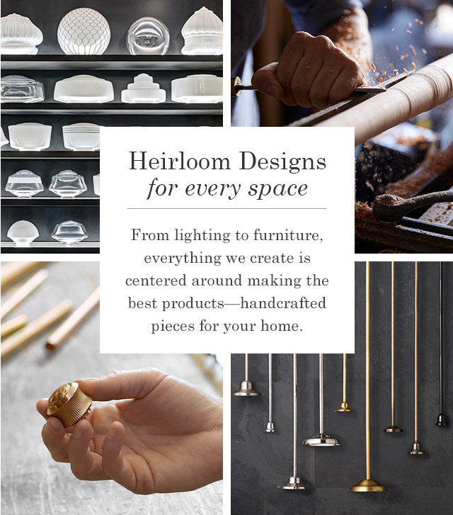Heirloom Designs for every space | From lighting to furniture, everything we create is centered around making the best products—handcrafted pieces for your home.