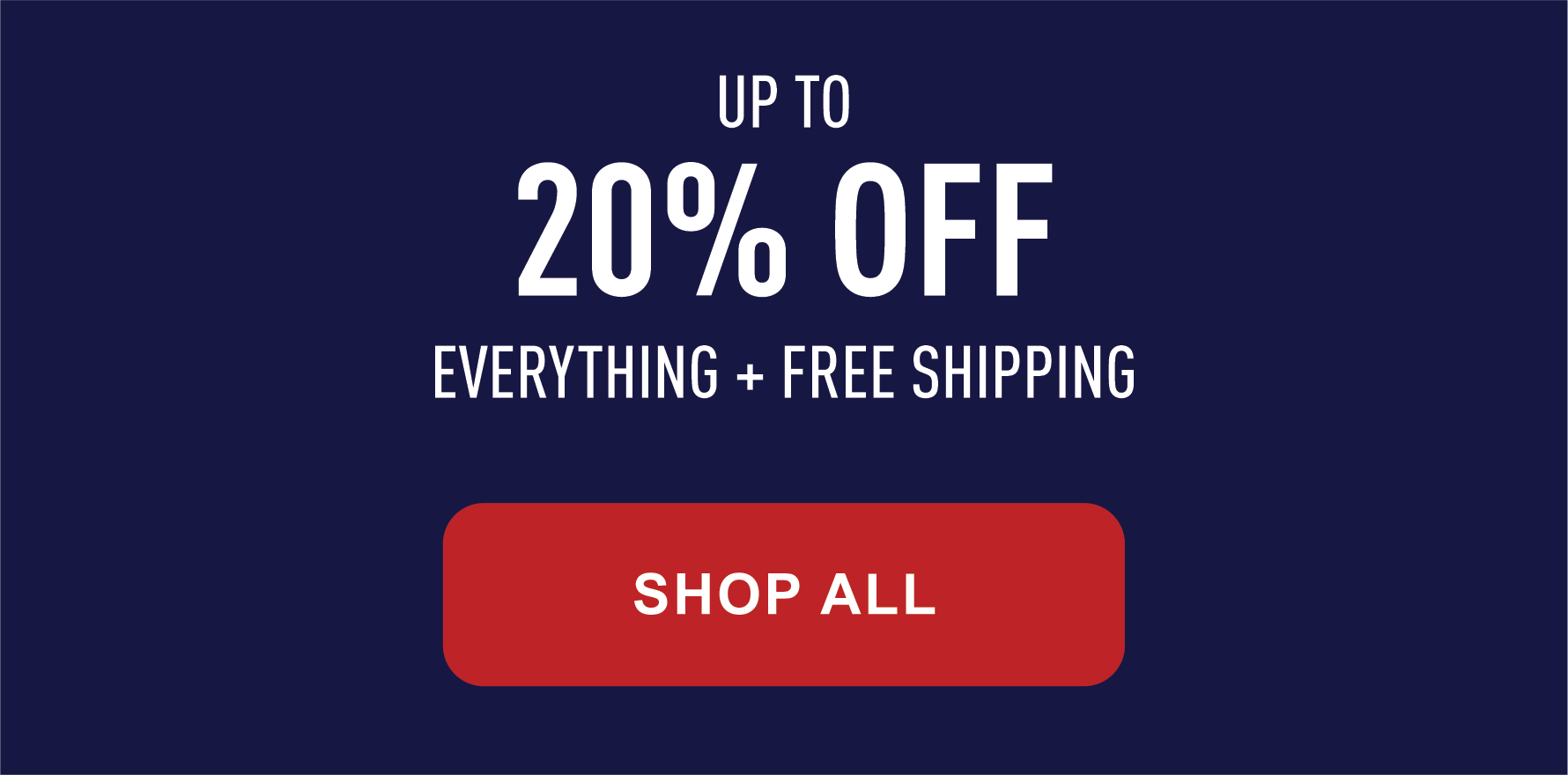 Up To 20% Off Everything + Free Shipping | Shop All