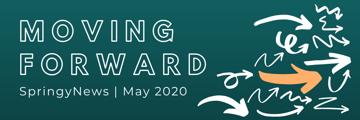 Moving Forward - SpringyNews, May 2020