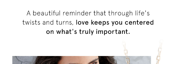 A beautiful reminder that through life''s twists and turns, love keeps you centered on what''s truly important.