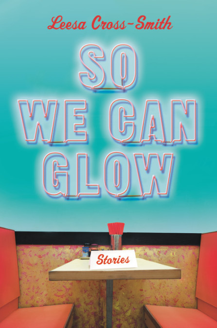 So We Can Glow by Leesa Cross-Smith