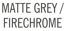 Matte Grey/Firechrome