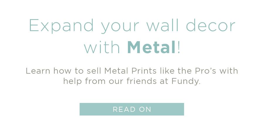 Expand your wall decor with Metal! Learn how to sell Metal Prints like the Pro's with help from our friends at Fundy.