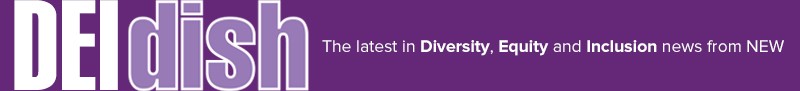 DEI Dish - The latest in Diversity, Equity and Inclusion news from NEW