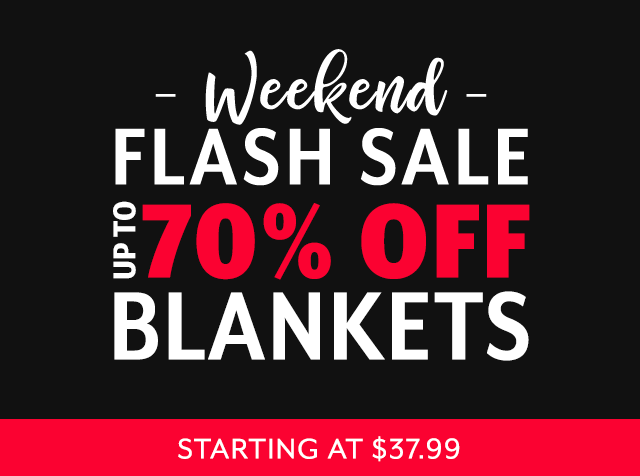 Weekend-Only Blanket Flash Sale. We''ve taken additional markdowns on these select blankets. Starting as low as $37.99. 