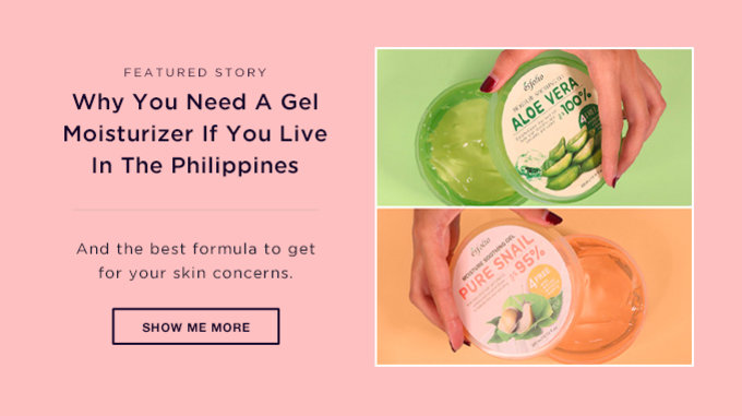 FEATURED STORY | Why You Need A Gel Moisturizer If You Live In The Philippines | SHOP NOW >>