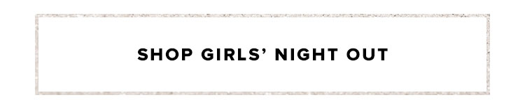 SHOP GIRLS' NIGHT OUT
