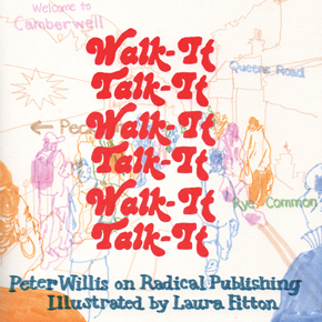 Walk It Talk It: Peter Willis on Radical Publishing. Illustrated by Laura Fitton