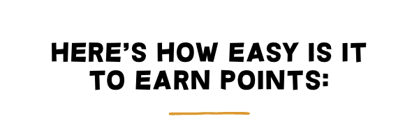 Here''s how easy is it to earn points: