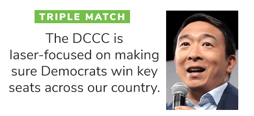 TRIPLE MATCH! "The DCCC is laser-focused on making sure Democrats win key seats across our country." Andrew Yang