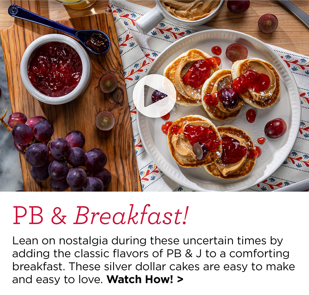 PB & Breakfast! - Lean on nostalgia during these uncertain times by adding the classic flavors of PB & J to a comforting breakfast. These silver dollar cakes are easy to make and easy to love. Watch How! >
