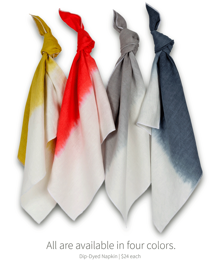 All are available in four colors. Dip-Dyed Napkin, $24 each