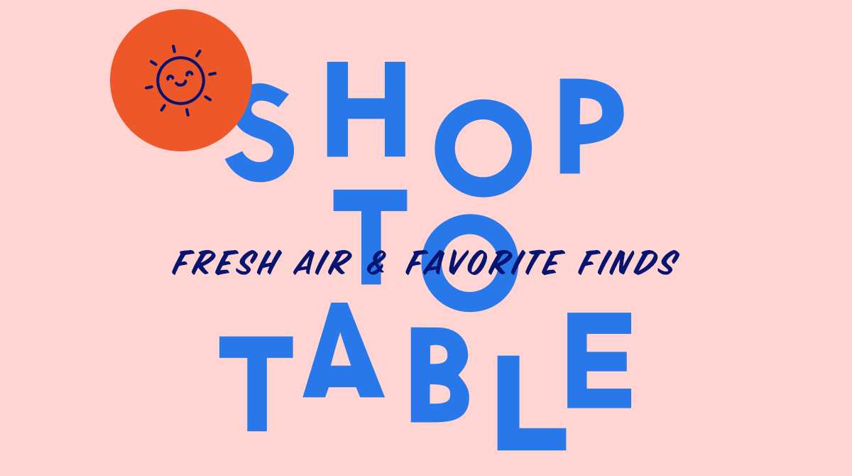 Shop To Table - Fresh Air & Favorite Finds