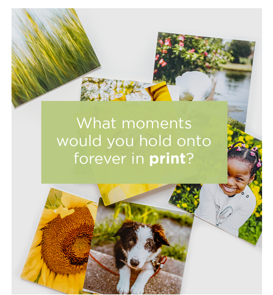 What moments would you hold onto forever in print?