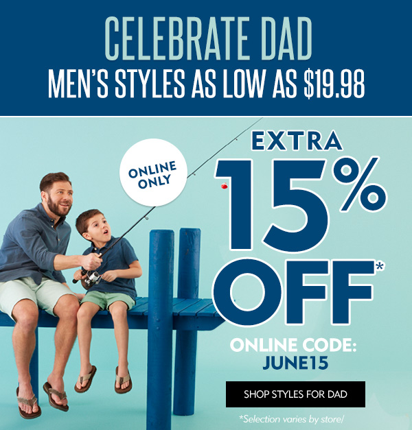 Celebrate Dad Men''s Starting at $19.98. Online only extra 15% off with code June15 Shop styles for Dad