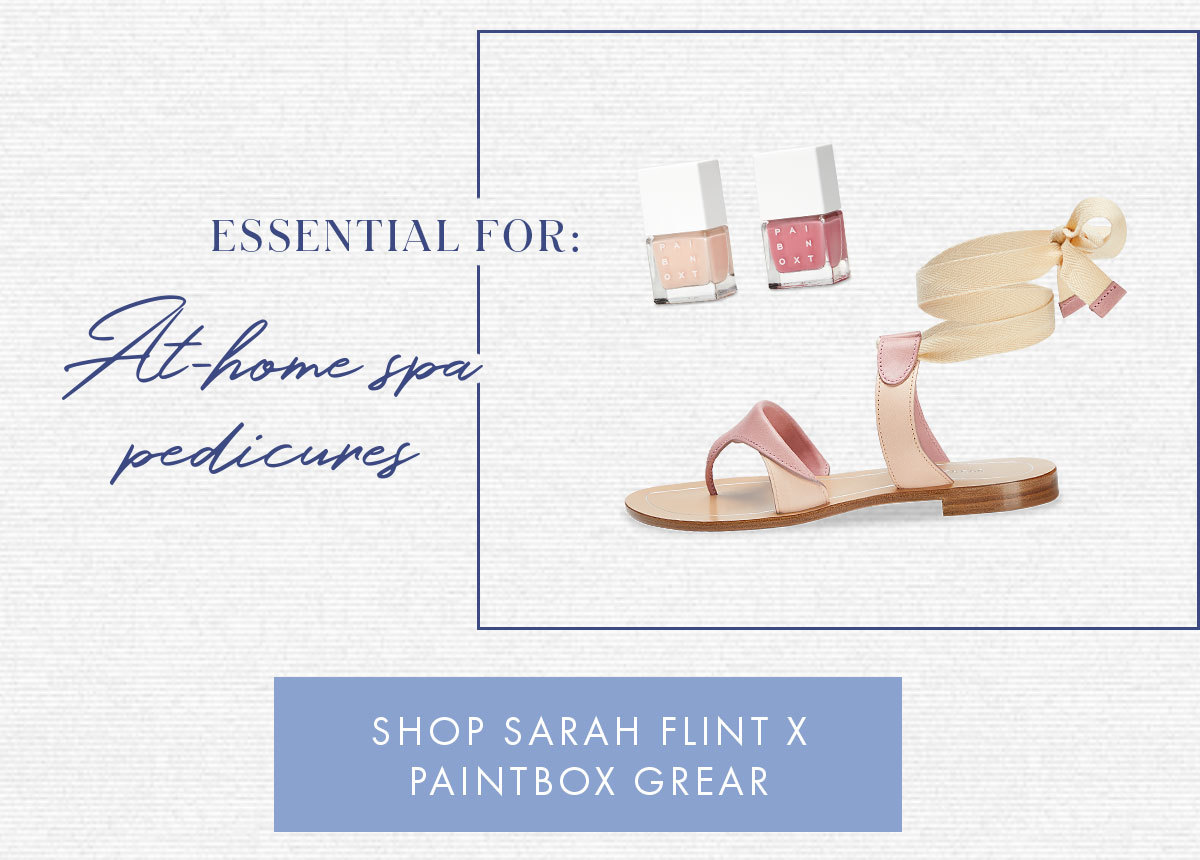 ESSENTIAL FOR: At-home spa pedicures SHOP SARAH FLINT X PAINTBOX GREAR