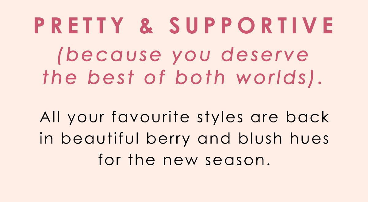 Pretty and supportive. Because you deserve the best of both worlds.