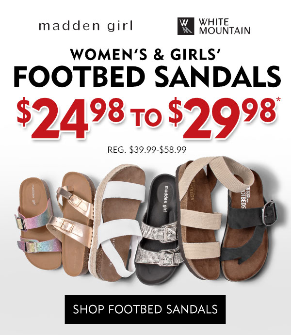 Madden Girl and White Mountain Women''s and Girls'' Footbed Sandals $24.98 - $29.98. Regularly $39.99 - $58.99. Shop Footbed Sandals