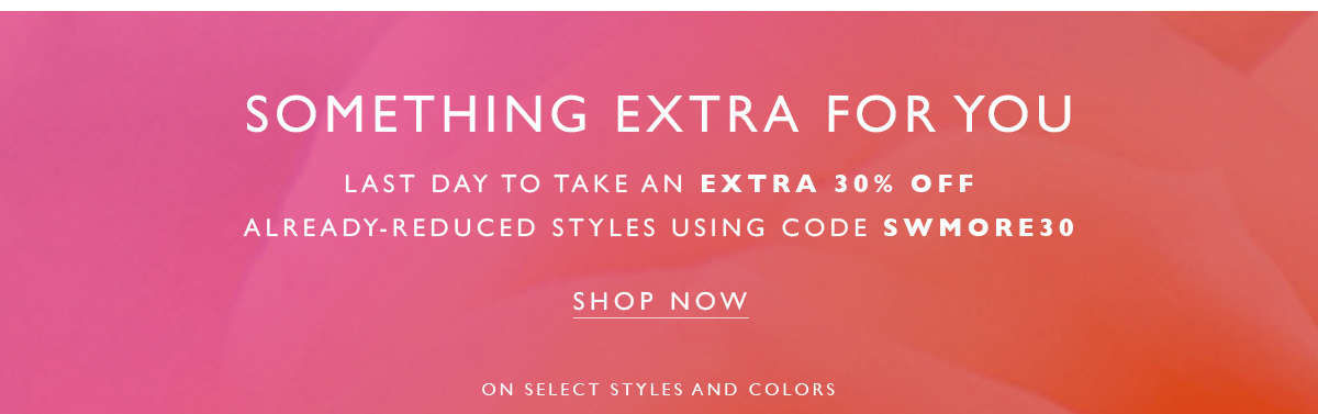 Plus, We''ve Got Something Extra for You. For a limited time, take an extra 30% off already-reduced styles using code SWMORE30. SHOP NOW. On select styles and colors