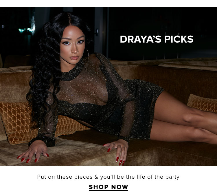 Drayas Picks. Put on these pieces & youll be the life of the party. Shop now.