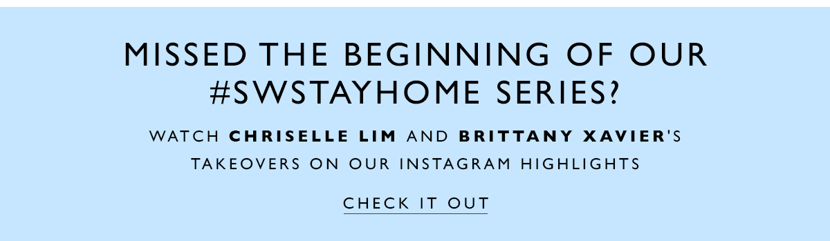 Missed the Beginning of Our #SWStayHome Series? Watch Chriselle Lim and Brittany Xavier''s takeovers on our Instagram Highlights. CHECK IT OUT