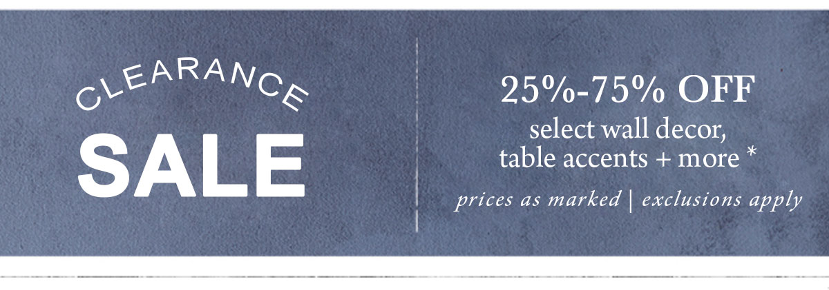 Clearance Sale 25%-75% OFF select wall decor, table accents + more* prices as marked | exclusions apply