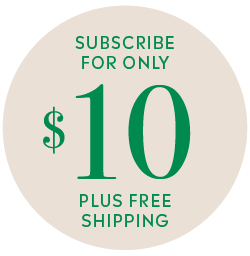SUBSCRIBE FOR ONLY $10 PLUS FREE SHIPPING