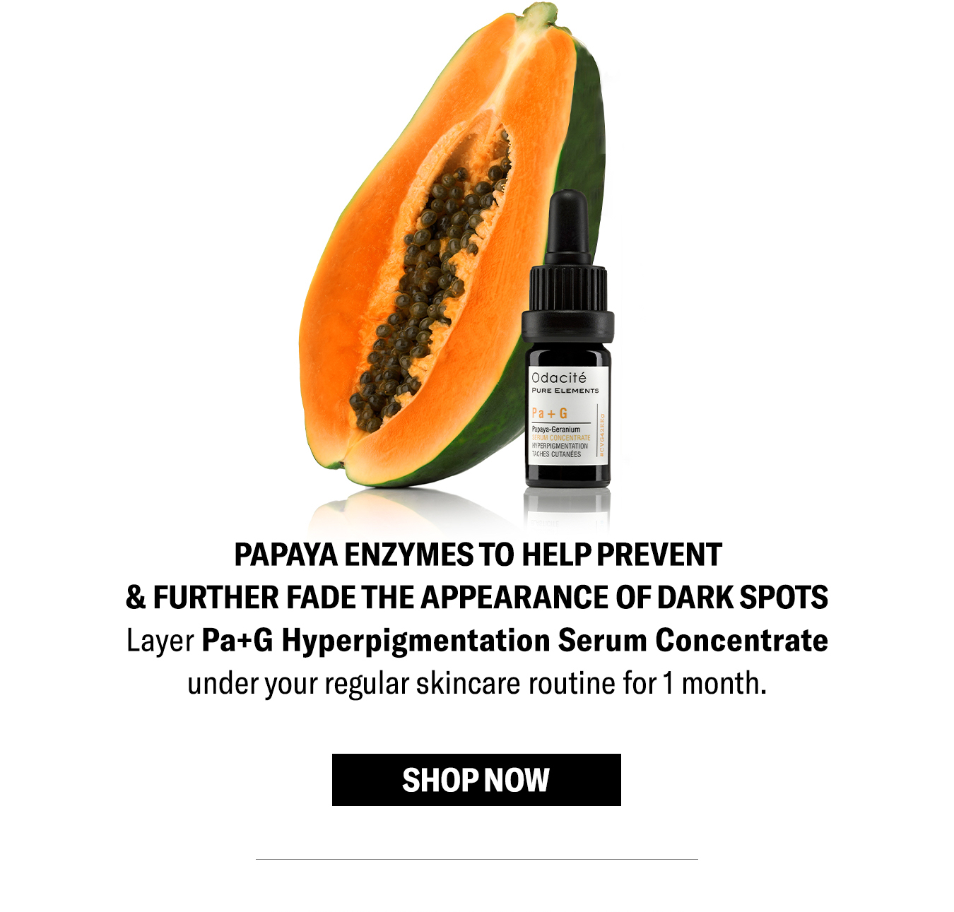 Papaya Enzymes to help prevent & further fade the appearance of dark spots.