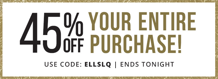 45% Off Your Entire Purchase with coupon code: ELLSLQ
