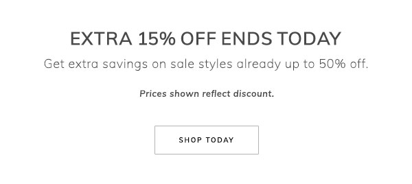 Extra 15% Off Ends Today. Get extra savings on sale styles already up to 50% off. Prices shown reflect discount. Shop Today.
