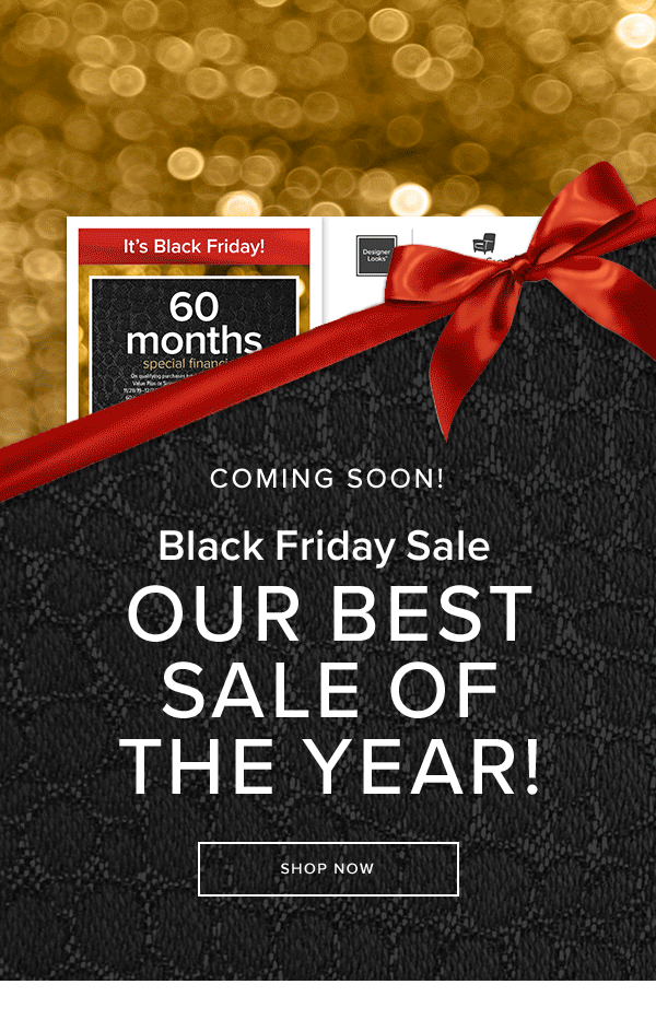 Coming soon! Black Friday Sale Our best sale of the year! Shop Now.